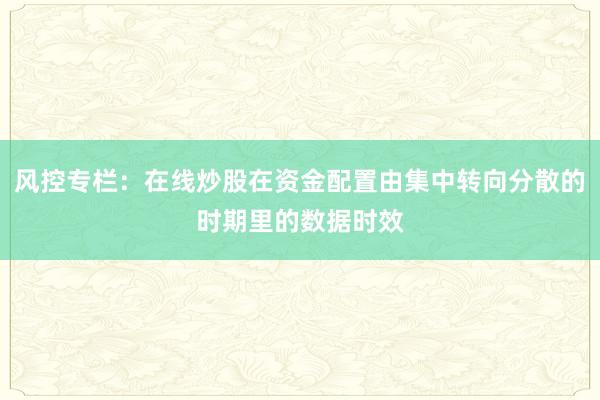风控专栏：在线炒股在资金配置由集中转向分散的时期里的数据时效