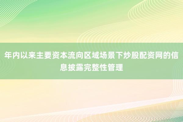 年内以来主要资本流向区域场景下炒股配资网的信息披露完整性管理
